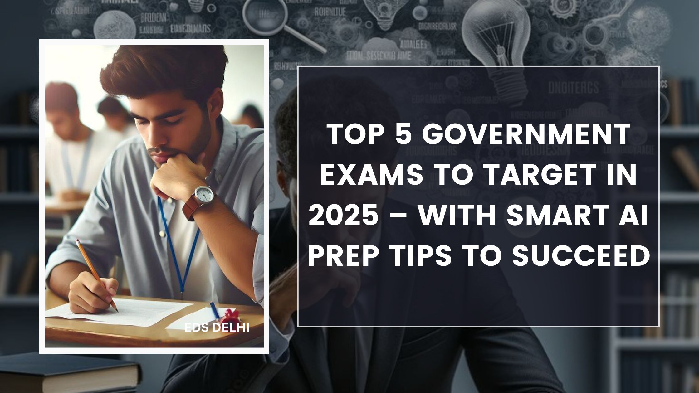 Top 5 Government Exams to Target in 2025 – With Smart AI Prep Tips to Succeed