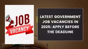Latest Government Job Vacancies in 2025: Apply Before the Deadline