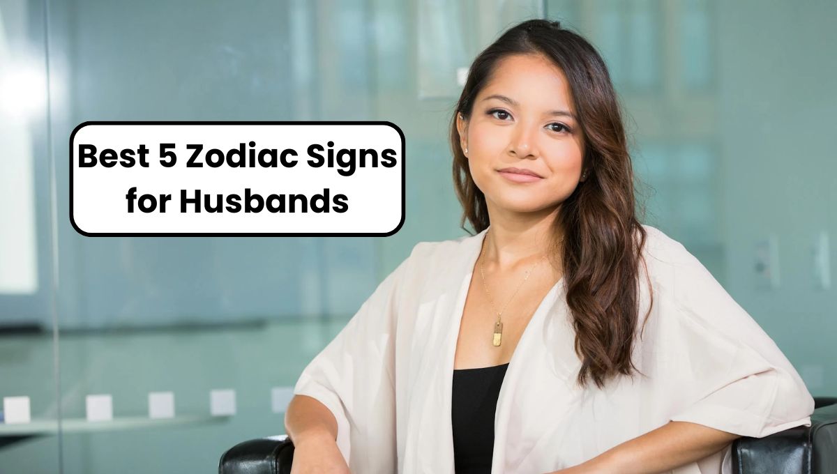 Best 5 Zodiac Signs for Husbands