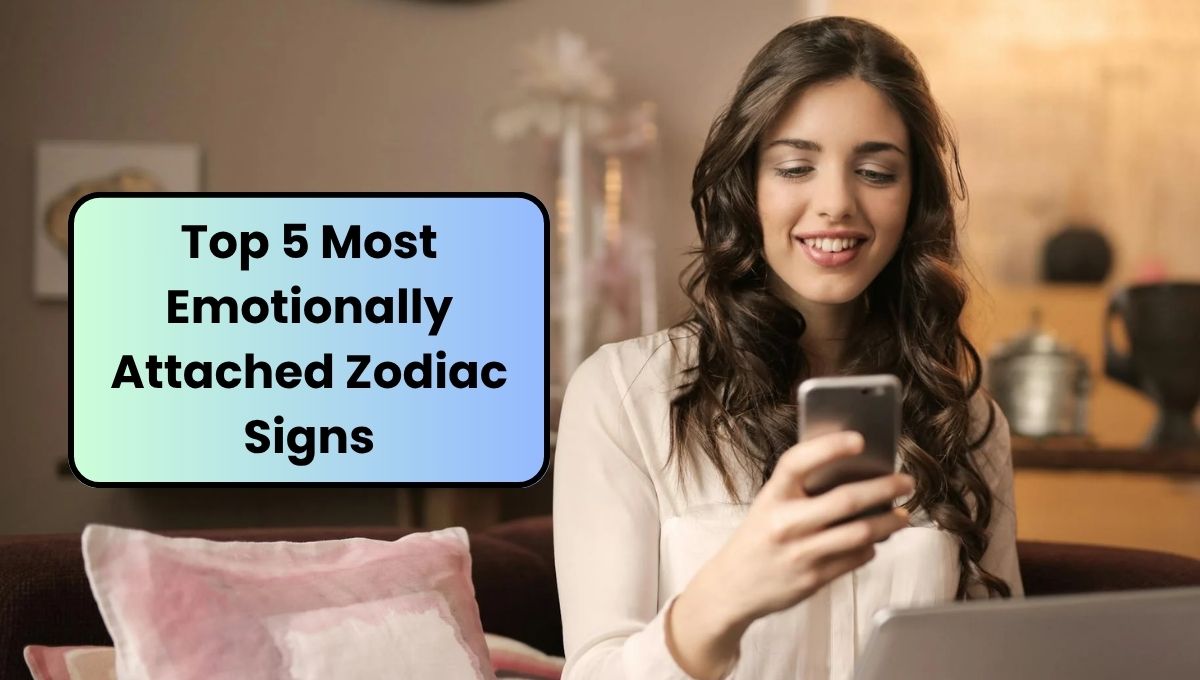 Top 5 Most Emotionally Attached Zodiac Signs